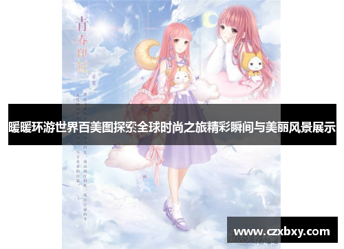 暖暖环游世界百美图探索全球时尚之旅精彩瞬间与美丽风景展示