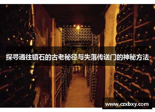 探寻通往镇石的古老秘径与失落传送门的神秘方法